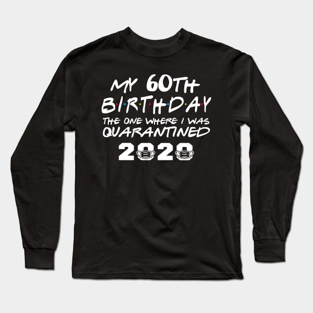 My 60th Birthday Gifts - The One Where I Was Quarantined 2020 | Quarantine Gift Ideas | Birthday personalised quarantine Gift Long Sleeve T-Shirt by johnii1422